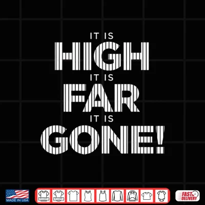 Design It is High It is Far It is Gone Shirt