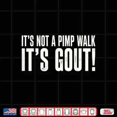 Design Its Not A Pimp Walk Its Gout Funny Aging Humor Shirt