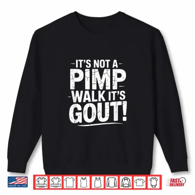 Sweatshirt Its not a Pimp Walk its gout Walk Medical Humor Shirt