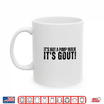 Mug Its Not A Pimp Walk Its Gout Funny Aging Dark Medical Humor Shirt