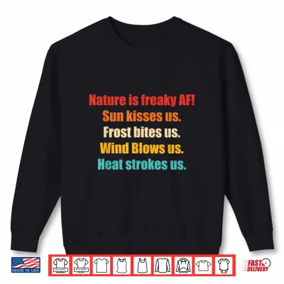 Sweatshirt Nature is Freaky AF Sun Kisses Us Frost Bites Us Wind Blows Shirt