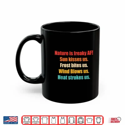 Mug Nature is Freaky AF Sun Kisses Us Frost Bites Us Wind Blows Shirt