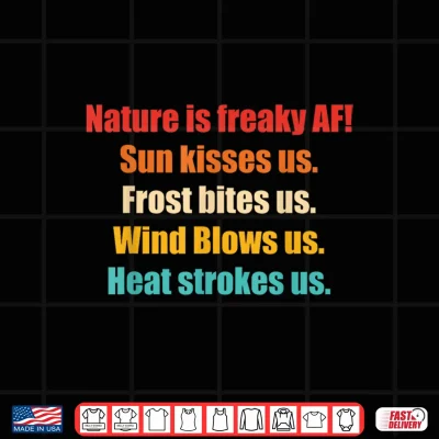 Design Nature is Freaky AF Sun Kisses Us Frost Bites Us Wind Blows Shirt