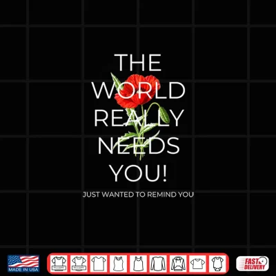 Design The World Really Needs You Shirt