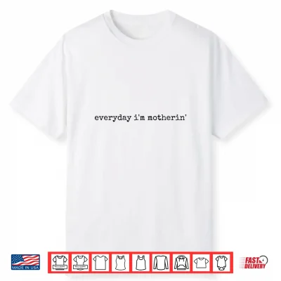 Everyday I’M Motherin’ For Moms And Mothering Mother’S Day Shirt
