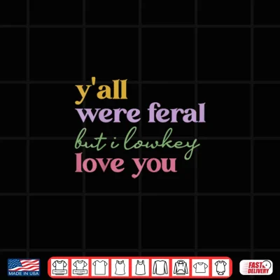 Design Funny Saying Teacher Yall were Feral But I Lowkey Love You Shirt