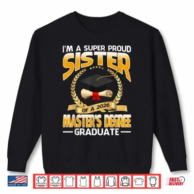 Sweatshirt Im A Super Proud Sister of A 2026 Masters Degree Graduate Shirt