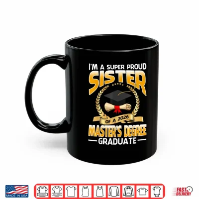 Mug Im A Super Proud Sister of A 2026 Masters Degree Graduate Shirt
