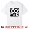 Tell Your Dog I Said Hello Pet Humor Funny Dog Lover Gift Shirt