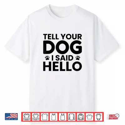 Tell Your Dog I Said Hello Pet Humor Funny Dog Lover Gift Shirt