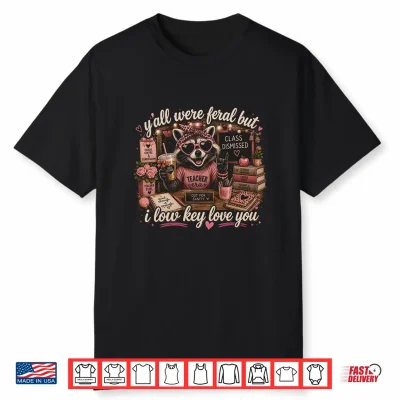 Y’All Were Feral But I Low Key Love You Funny Teacher Week Shirt