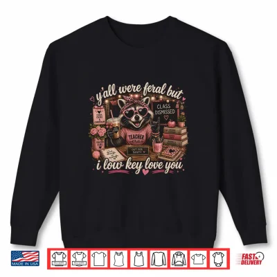 Sweatshirt Yall were Feral But I Low Key Love You Funny Teacher Week Shirt