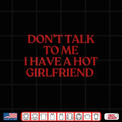 Design Dont Talk to Me I Have A Hot Girlfriend Shirt Trendy Back Shirt