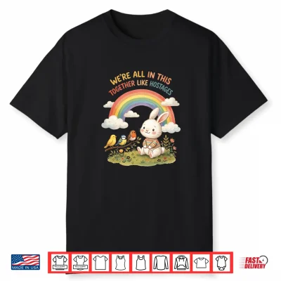 We’Re All In This Together Like Hostages Sarcastic Cute Bunn Shirt