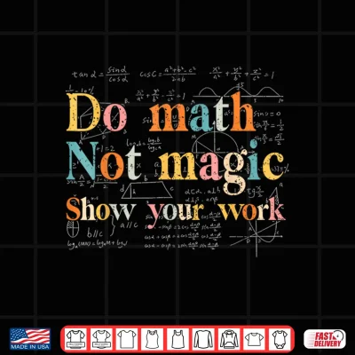 Design Do Math Not Magic Show Your Work Funny Maths Teacher Student Shirt