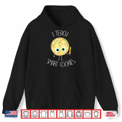 Hoodie Funny I Teach Smart Cookies Teacher Back To School Shirt