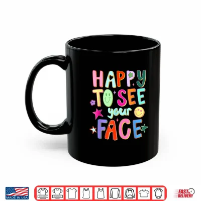 Mug Happy To See Your Face Teacher Back To School Teachers Kids Shirt