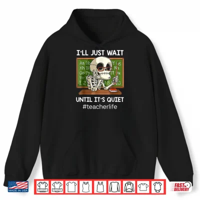 Ill Just Wait Until Its Quiet Funny Sarcastic Teacher Shirt 1 Hoodie Ill Just Wait Until Its Quiet Funny Sarcastic Teacher Shirt
