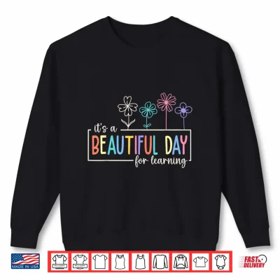 Sweatshirt Its A Beautiful Day For Learning Teacher Students Shirt