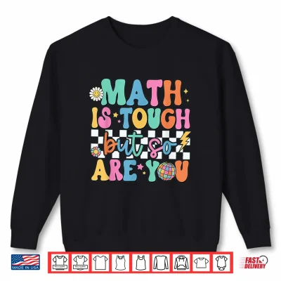 Sweatshirt Math Is Tough But So Are You Back To School Math Teacher Shirt