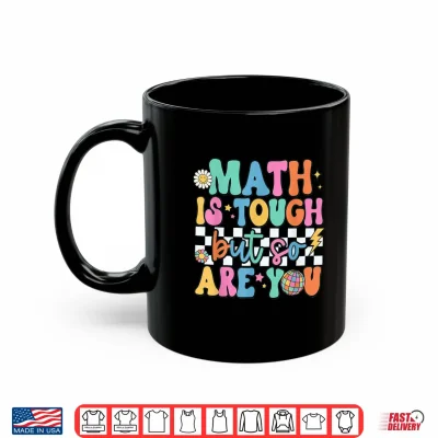 Mug Math Is Tough But So Are You Back To School Math Teacher Shirt