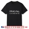 Principal Ill Be There For You Funny Back To School Gifts Shirt
