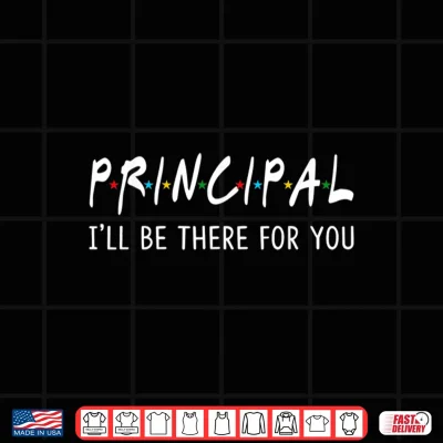 Design Principal Ill Be There For You Funny Back To School Gifts Shirt