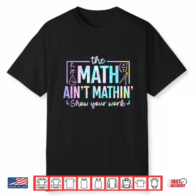 The Math Aint Mathin Funny Math Teacher Shirt
