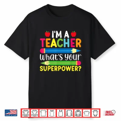 I’M A Teacher What’S Your Superpower Back To School Shirt For Men Women