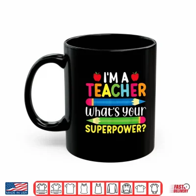 Mug Im A Teacher Whats Your Superpower Back To School Shirt for Men Women