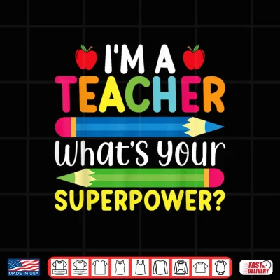 Design Im A Teacher Whats Your Superpower Back To School Shirt for Men Women