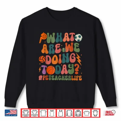 Sweatshirt Retro PE Teacher What Are We Doing Today School Coach Women Shirt