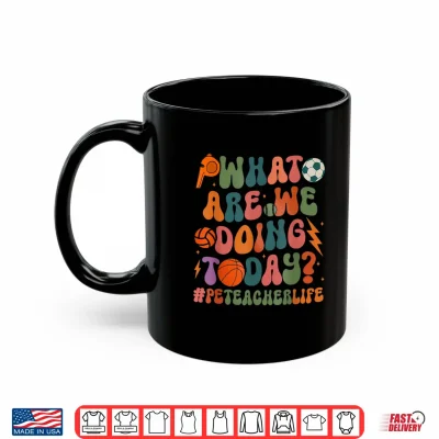 Mug Retro PE Teacher What Are We Doing Today School Coach Women Shirt