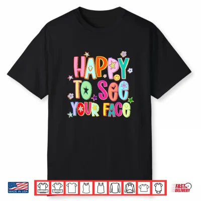 Happy To See Your Face Funny Back To School Teachers Student Shirt