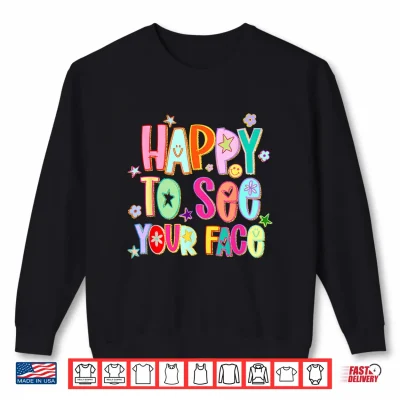 Sweatshirt Happy to See Your Face Funny Back to School Teachers Student Shirt