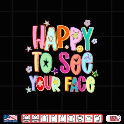Design Happy to See Your Face Funny Back to School Teachers Student Shirt