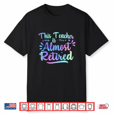 Teacher Retirement This Teacher Is Almost Retired 2026 Shirt