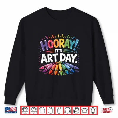 Sweatshirt Back to School Hooray Its Art Day Art Teacher Art Artist Shirt