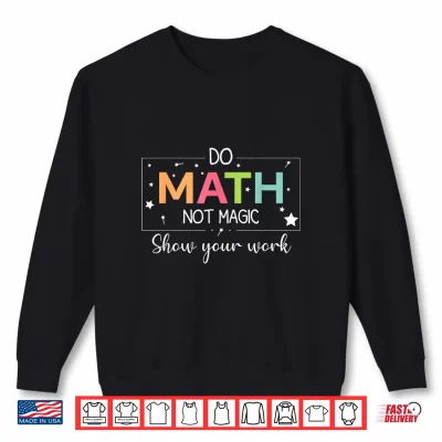 Sweatshirt Do Math Not Magic Funny Math Teacher Back to School Shirt