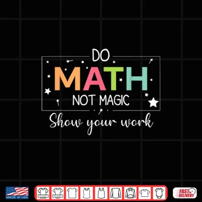 Design Do Math Not Magic Funny Math Teacher Back to School Shirt