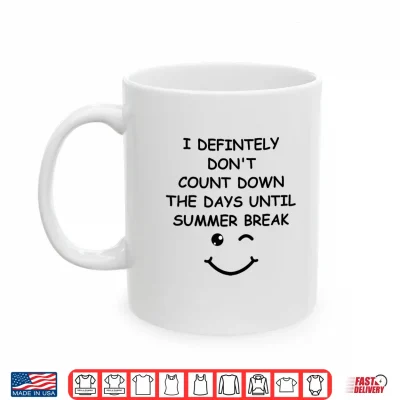 Mug I Definitely Dont Count Down Summer Break White Lie Party Shirt