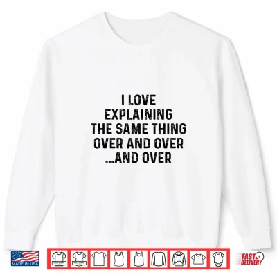 Sweatshirt I Love Explaining The Same Thing Over and White Lie Party Shirt