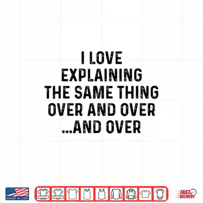 Design I Love Explaining The Same Thing Over and White Lie Party Shirt
