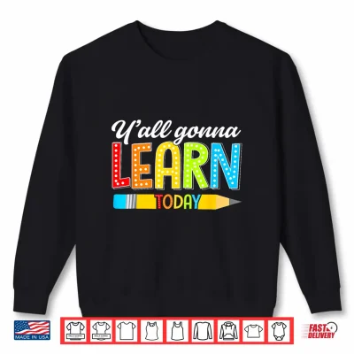 Sweatshirt Teacher Yall Gonna Learn Today First Day Of School Funny Shirt