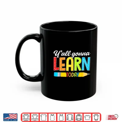 Mug Teacher Yall Gonna Learn Today First Day Of School Funny Shirt
