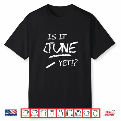 Is It June Yet Funny Shirt For Teachers End Of School Year