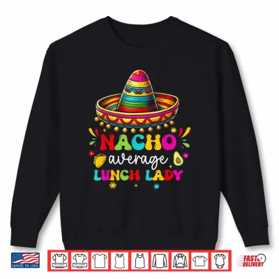Sweatshirt Nacho Average Lunch Lady School Groovy Cinco De Mayo Fiesta Shirt