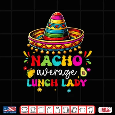 Design Nacho Average Lunch Lady School Groovy Cinco De Mayo Fiesta Shirt