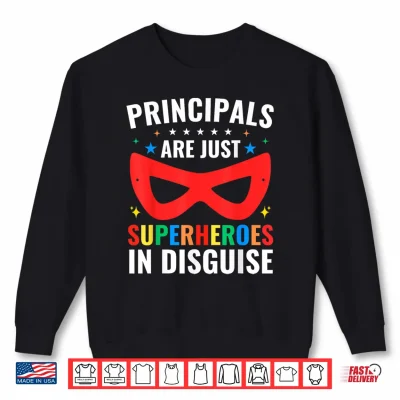 Sweatshirt Principals Are Just Superheroes In Disguise School Principal Shirt