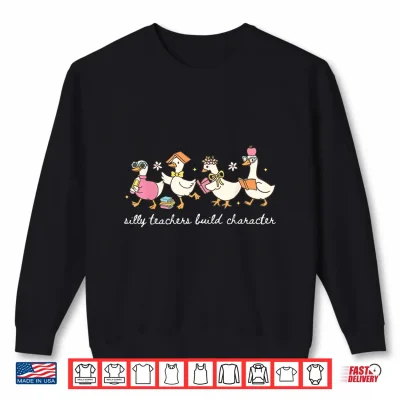 Sweatshirt Silly Teachers Build Character Goose Teacher Back to School Shirt